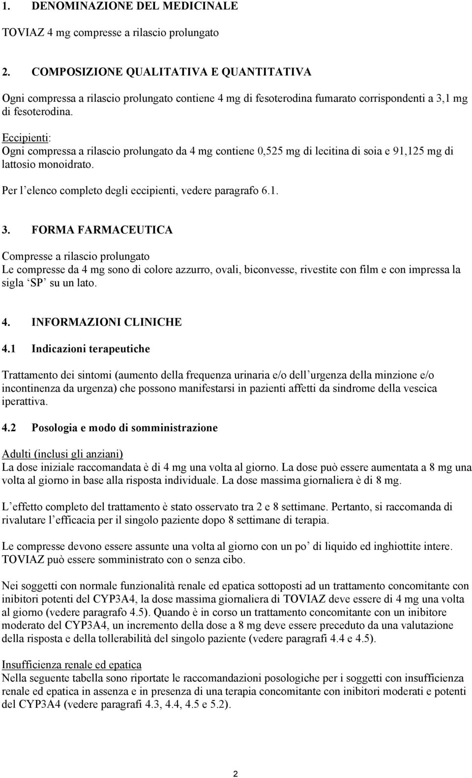 Eccipienti: Ogni compressa a rilascio prolungato da 4 mg contiene 0,525 mg di lecitina di soia e 91,125 mg di lattosio monoidrato. Per l elenco completo degli eccipienti, vedere paragrafo 6.1. 3.