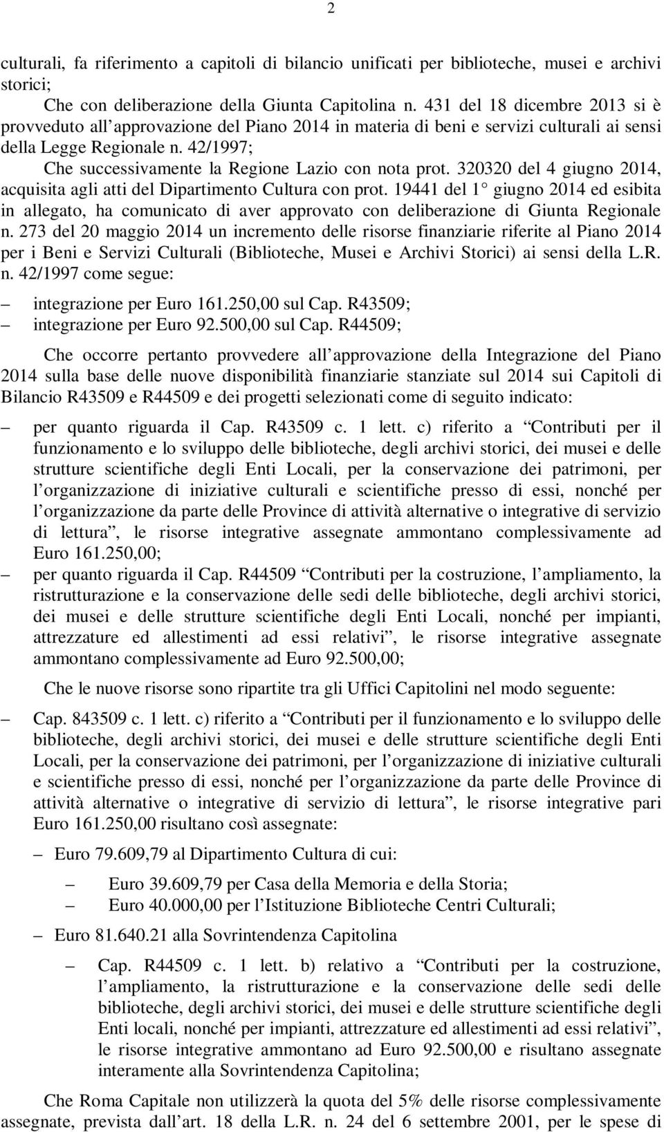 42/1997; Che successivamente la Regione Lazio con nota prot. 320320 del 4 giugno 2014, acquisita agli atti del Dipartimento Cultura con prot.