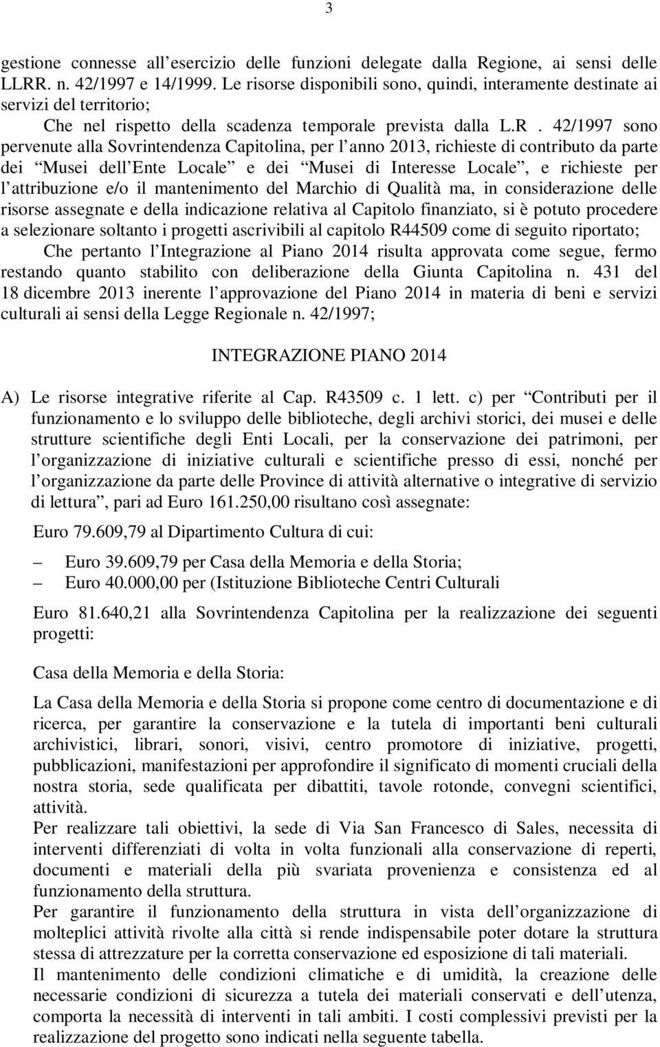 42/1997 sono pervenute alla Sovrintendenza Capitolina, per l anno 2013, richieste di contributo da parte dei Musei dell Ente Locale e dei Musei di Interesse Locale, e richieste per l attribuzione e/o