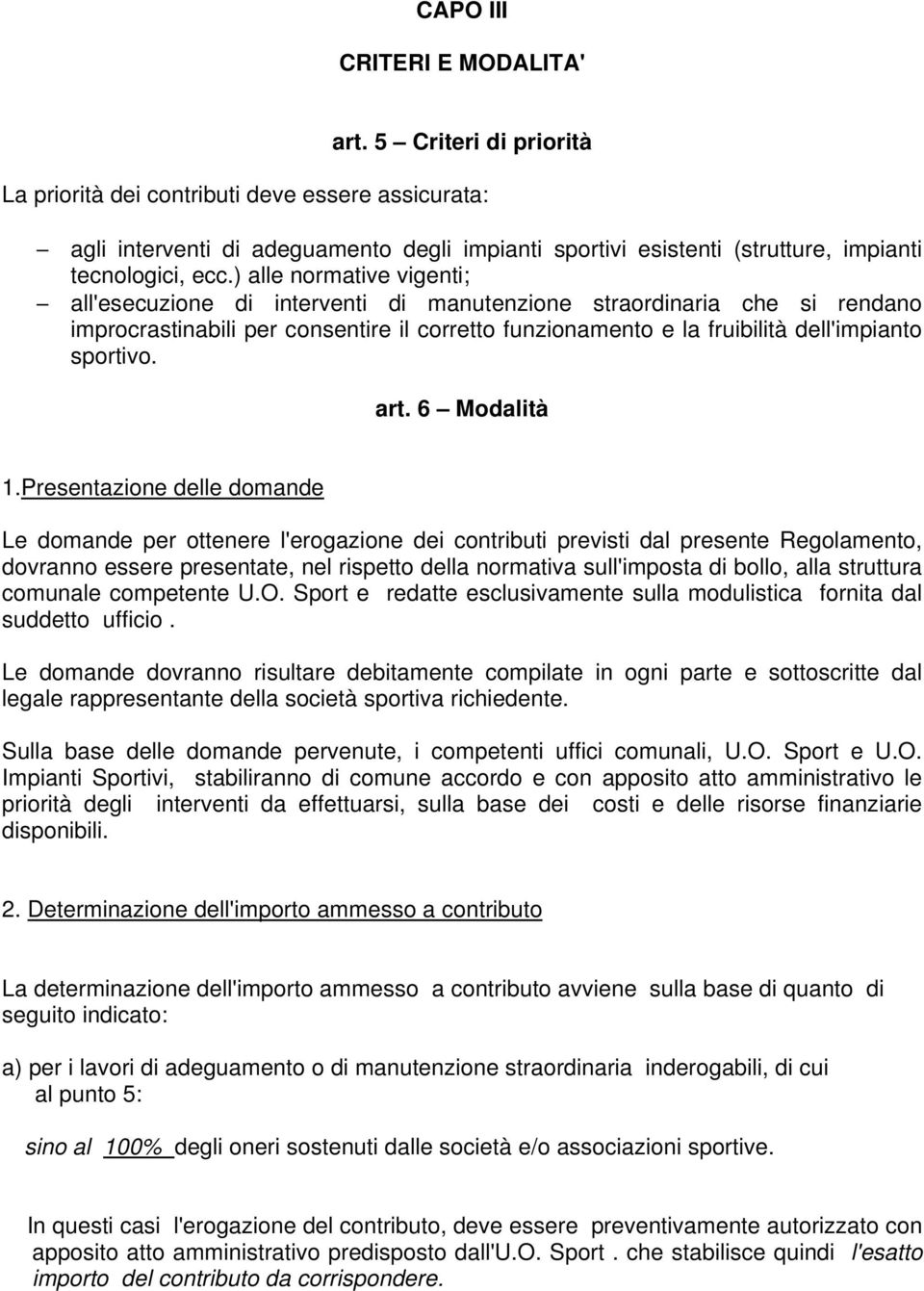 ) alle normative vigenti; all'esecuzione di interventi di manutenzione straordinaria che si rendano improcrastinabili per consentire il corretto funzionamento e la fruibilità dell'impianto sportivo.