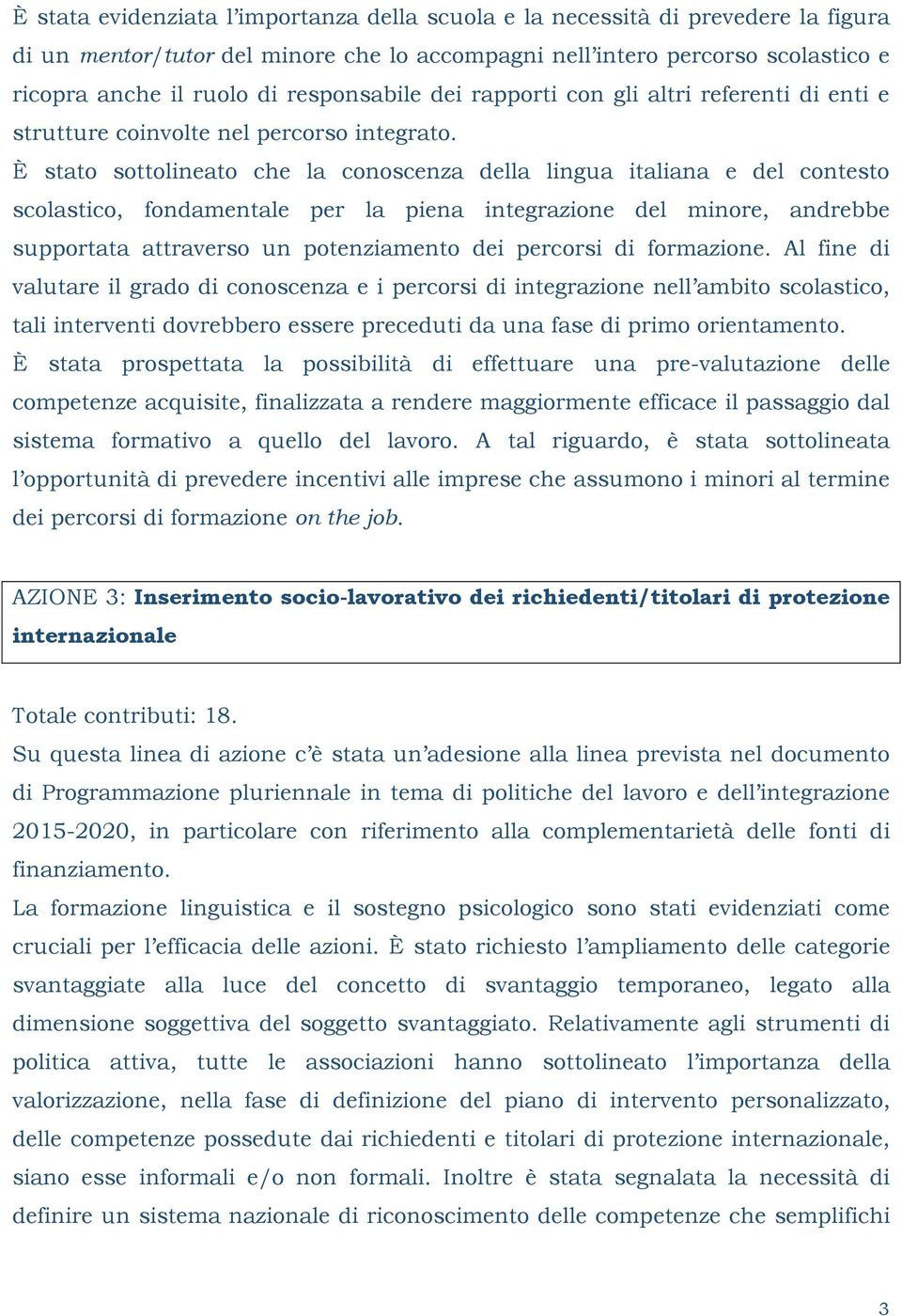 È stato sottolineato che la conoscenza della lingua italiana e del contesto scolastico, fondamentale per la piena integrazione del minore, andrebbe supportata attraverso un potenziamento dei percorsi