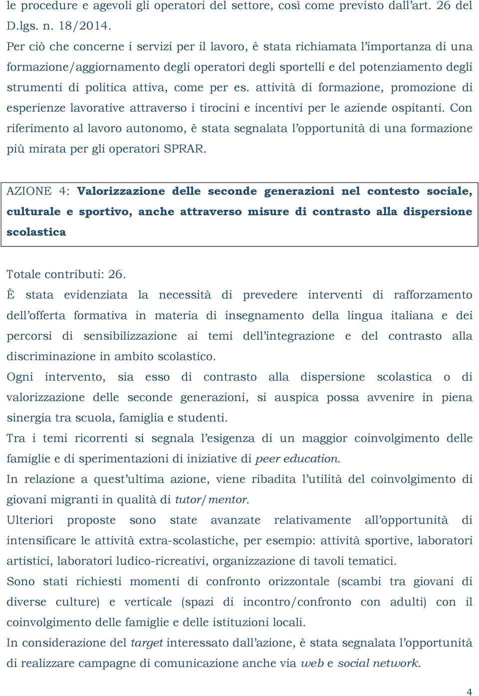 come per es. attività di formazione, promozione di esperienze lavorative attraverso i tirocini e incentivi per le aziende ospitanti.