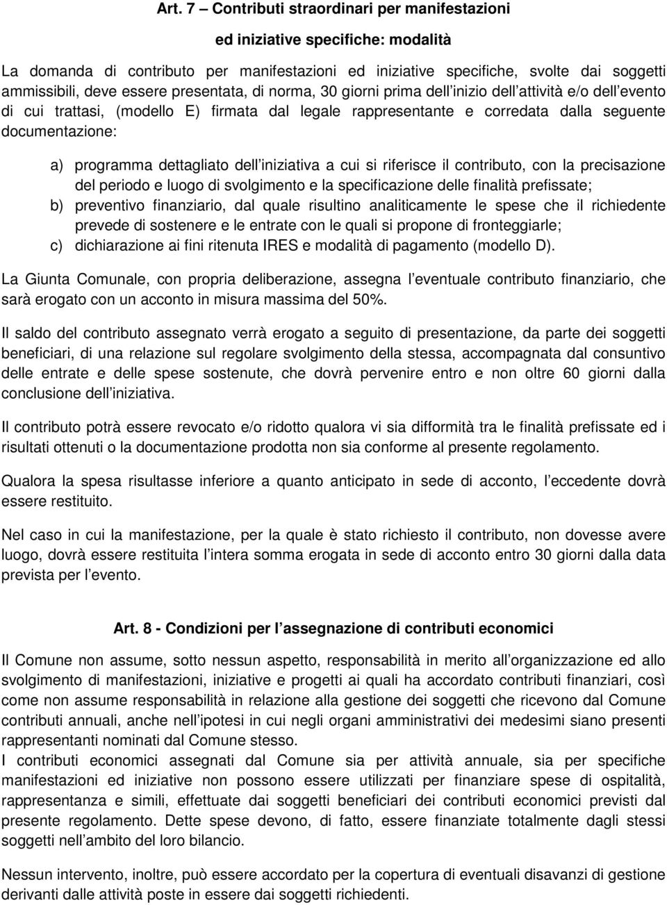 dettagliato dell iniziativa a cui si riferisce il contributo, con la precisazione del periodo e luogo di svolgimento e la specificazione delle finalità prefissate; b) preventivo finanziario, dal