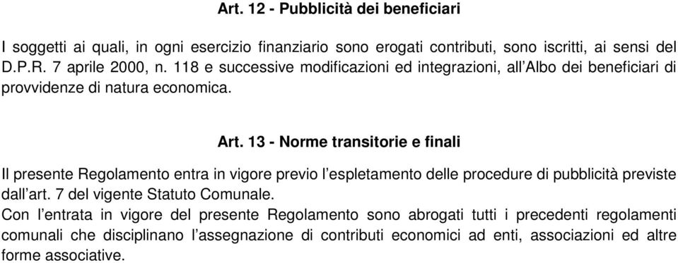 13 - Norme transitorie e finali Il presente Regolamento entra in vigore previo l espletamento delle procedure di pubblicità previste dall art.