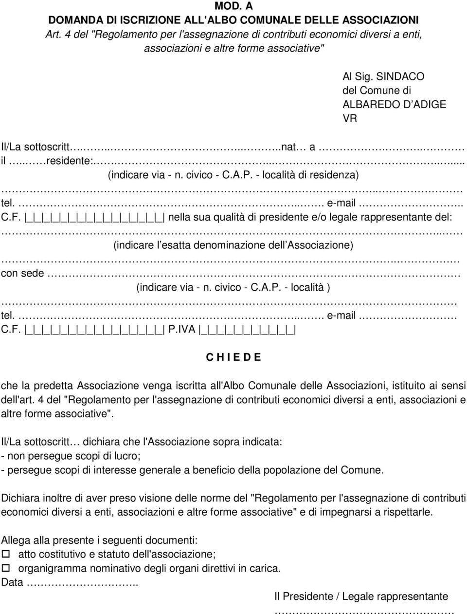 _ _ _ _ _ _ _ _ _ _ _ _ _ _ _ _ nella sua qualità di presidente e/o legale rappresentante del:.. (indicare l esatta denominazione dell Associazione). con sede (indicare via - n. civico - C.A.P.