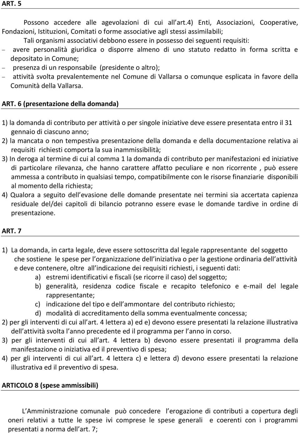 personalità giuridica o disporre almeno di uno statuto redatto in forma scritta e depositato in Comune; presenza di un responsabile (presidente o altro); attività svolta prevalentemente nel Comune di