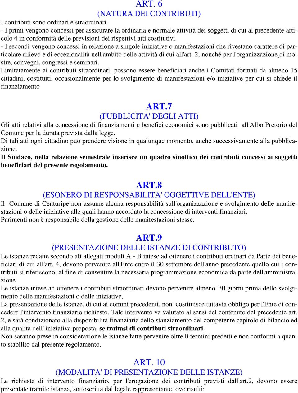 - I secondi vengono concessi in relazione a singole iniziative o manifestazioni che rivestano carattere di particolare rilievo e dì eccezionalità nell'ambito delle attività di cui all'art.