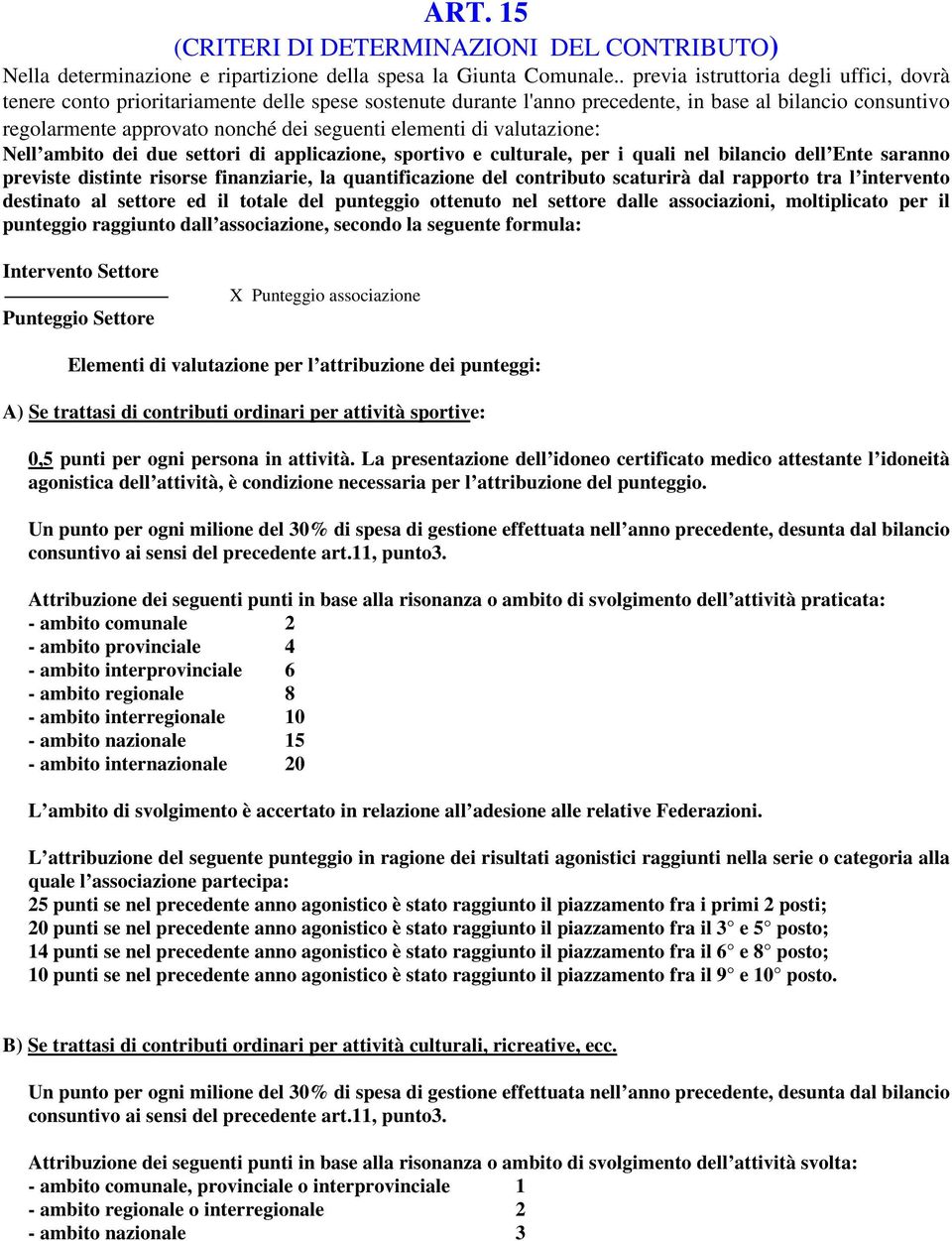 elementi di valutazione: Nell ambito dei due settori di applicazione, sportivo e culturale, per i quali nel bilancio dell Ente saranno previste distinte risorse finanziarie, la quantificazione del