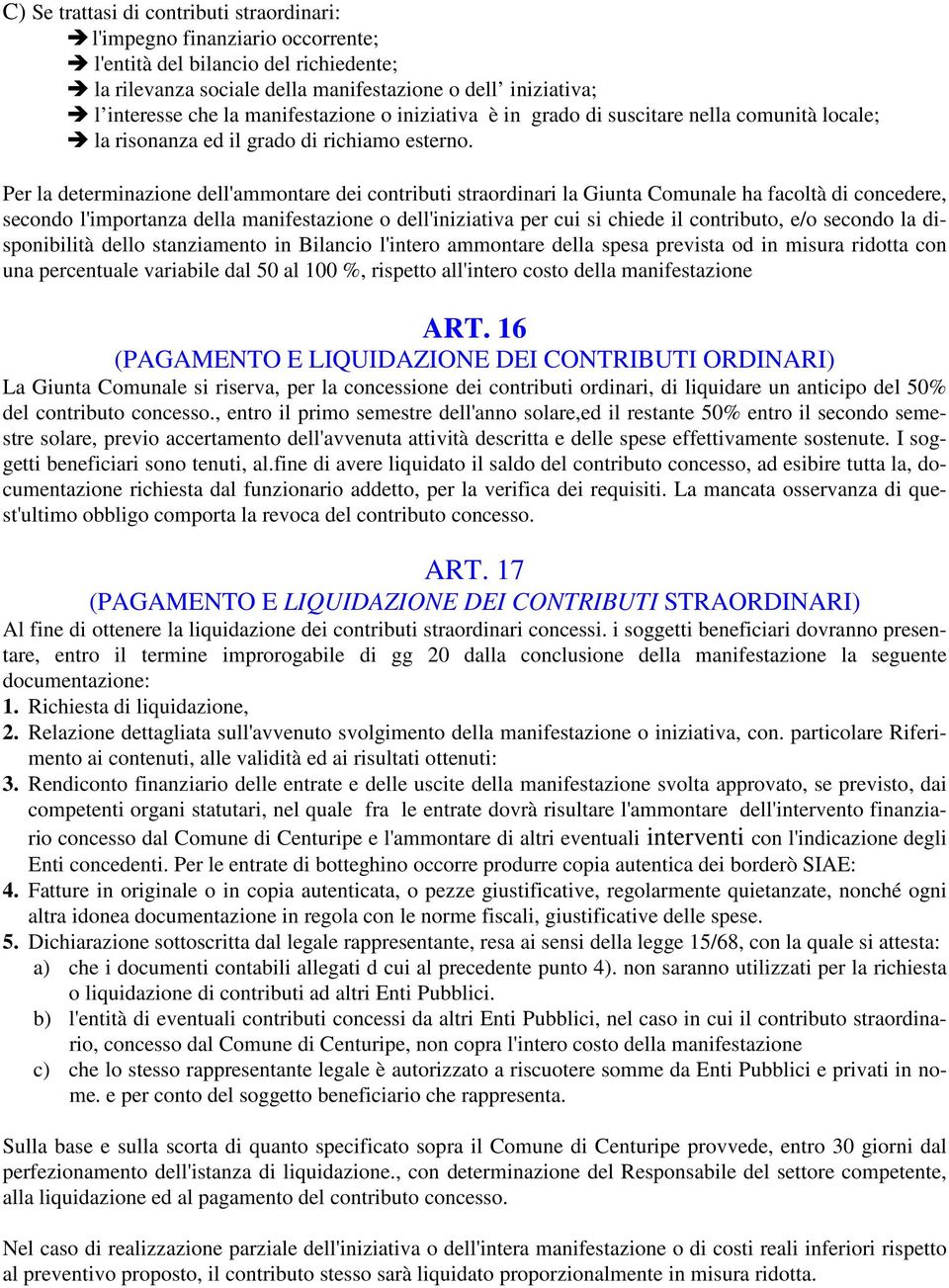 Per la determinazione dell'ammontare dei contributi straordinari la Giunta Comunale ha facoltà di concedere, secondo l'importanza della manifestazione o dell'iniziativa per cui si chiede il