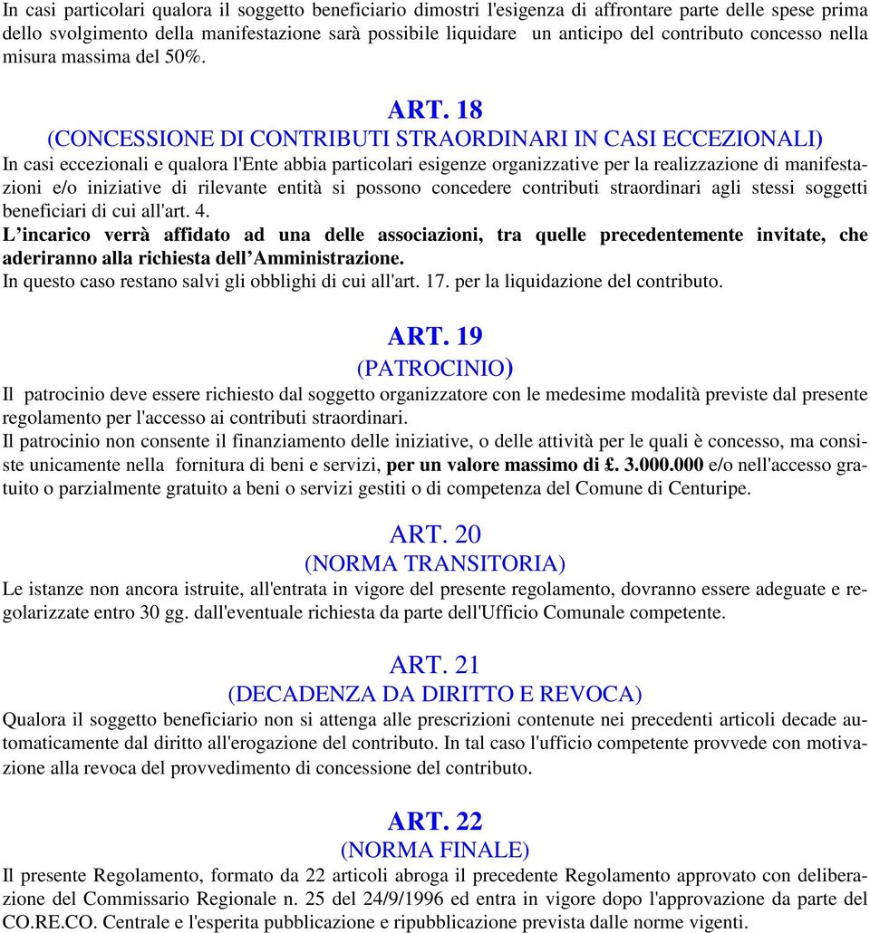 18 (CONCESSIONE DI CONTRIBUTI STRAORDINARI IN CASI ECCEZIONALI) In casi eccezionali e qualora l'ente abbia particolari esigenze organizzative per la realizzazione di manifestazioni e/o iniziative di