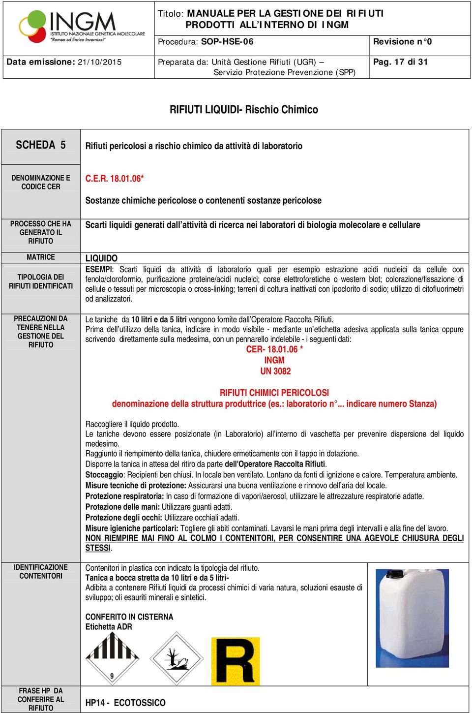 06* Sostanze chimiche pericolose o contenenti sostanze pericolose Scarti liquidi generati dall attività di ricerca nei laboratori di biologia molecolare e cellulare LIQUIDO ESEMPI: Scarti liquidi da