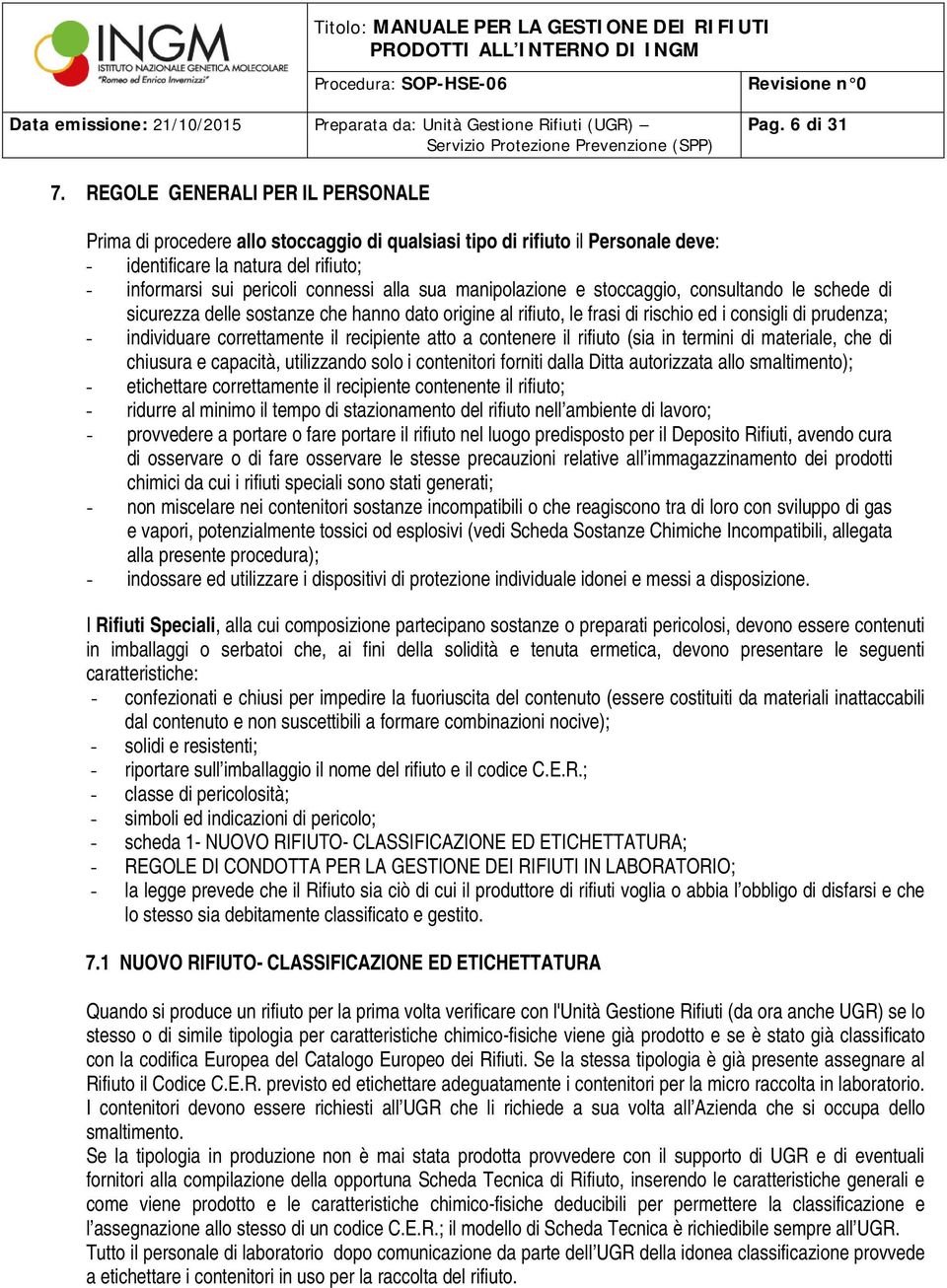 manipolazione e stoccaggio, consultando le schede di sicurezza delle sostanze che hanno dato origine al rifiuto, le frasi di rischio ed i consigli di prudenza; - individuare correttamente il