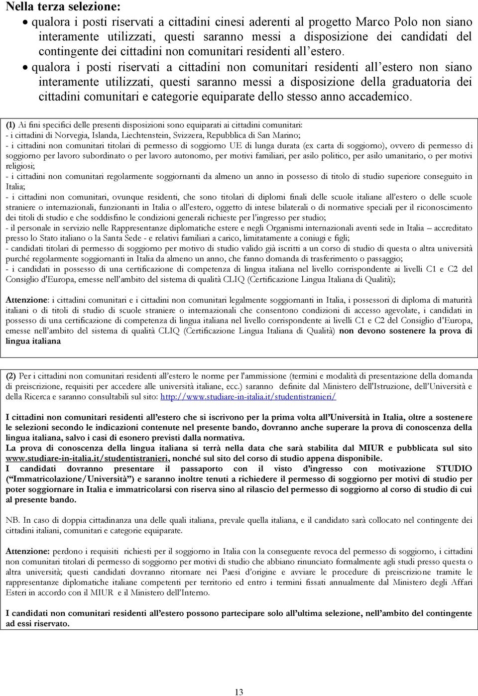 qualora i posti riservati a cittadini non comunitari residenti all estero non siano interamente utilizzati, questi saranno messi a disposizione della graduatoria dei cittadini comunitari e categorie