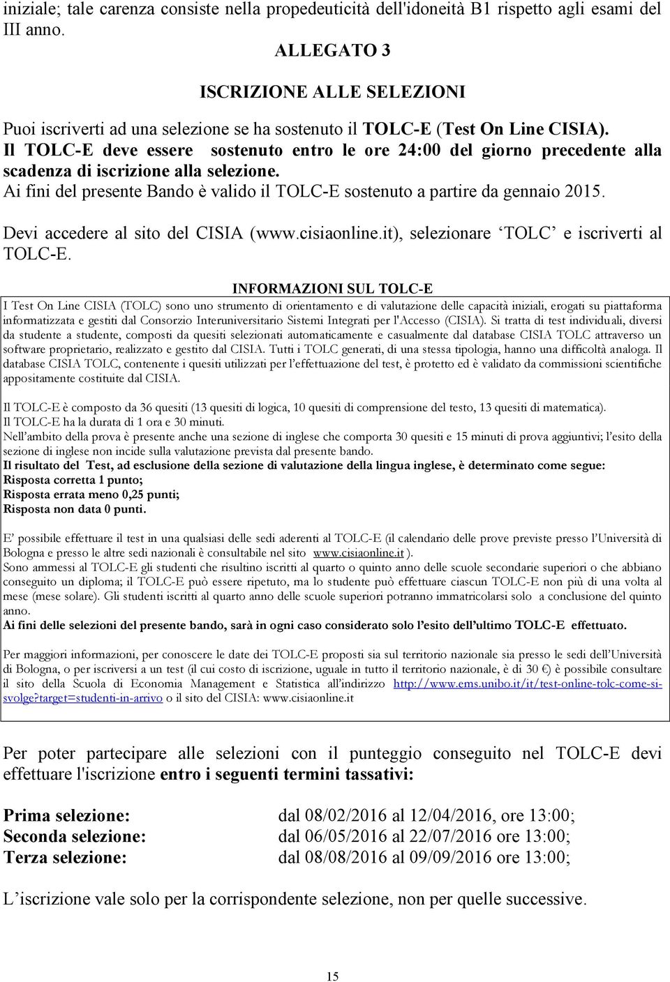 Il TOLC-E deve essere sostenuto entro le ore 24:00 del giorno precedente alla scadenza di iscrizione alla selezione. Ai fini del presente Bando è valido il TOLC-E sostenuto a partire da gennaio 2015.