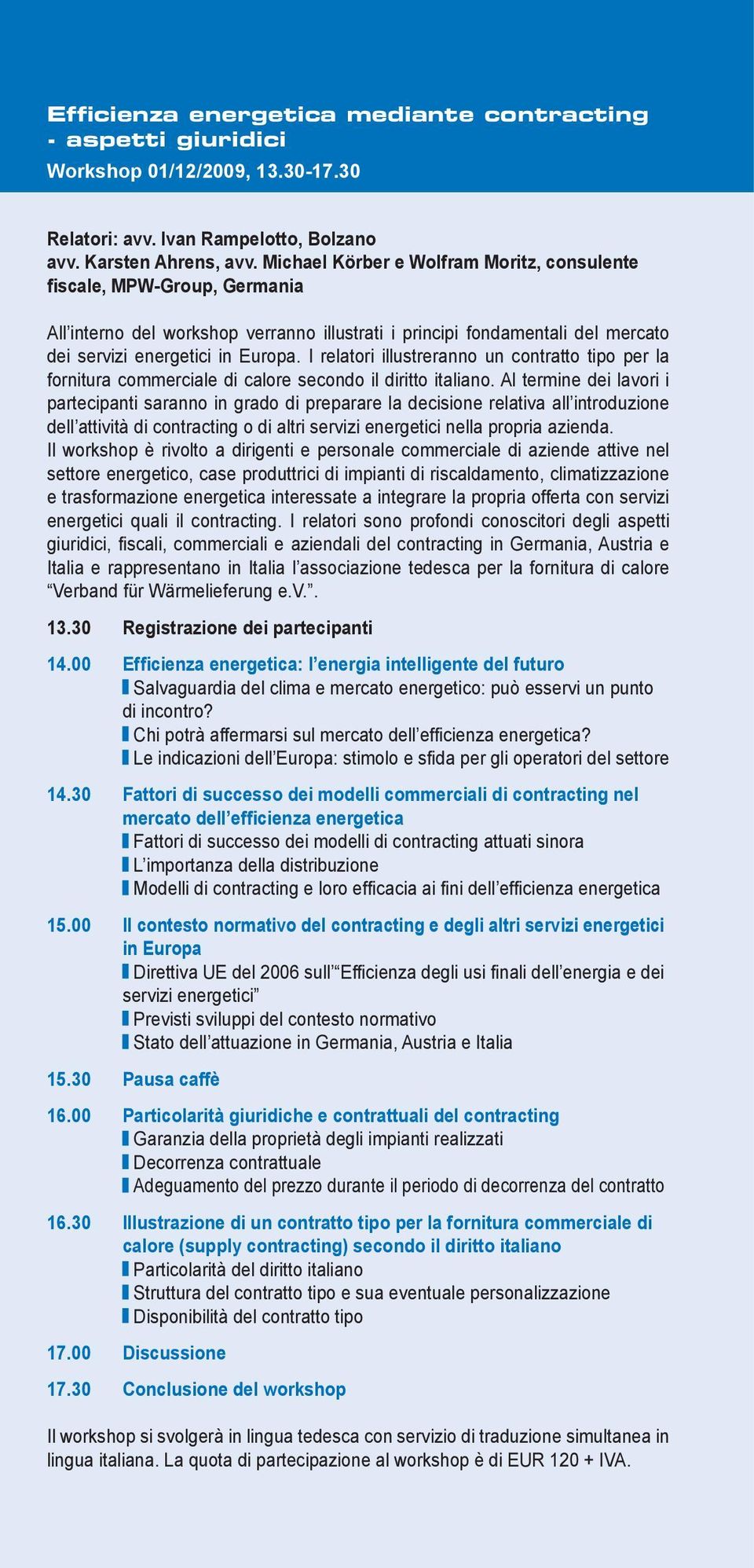 I relatori illustreranno un contratto tipo per la fornitura commerciale di calore secondo il diritto italiano.