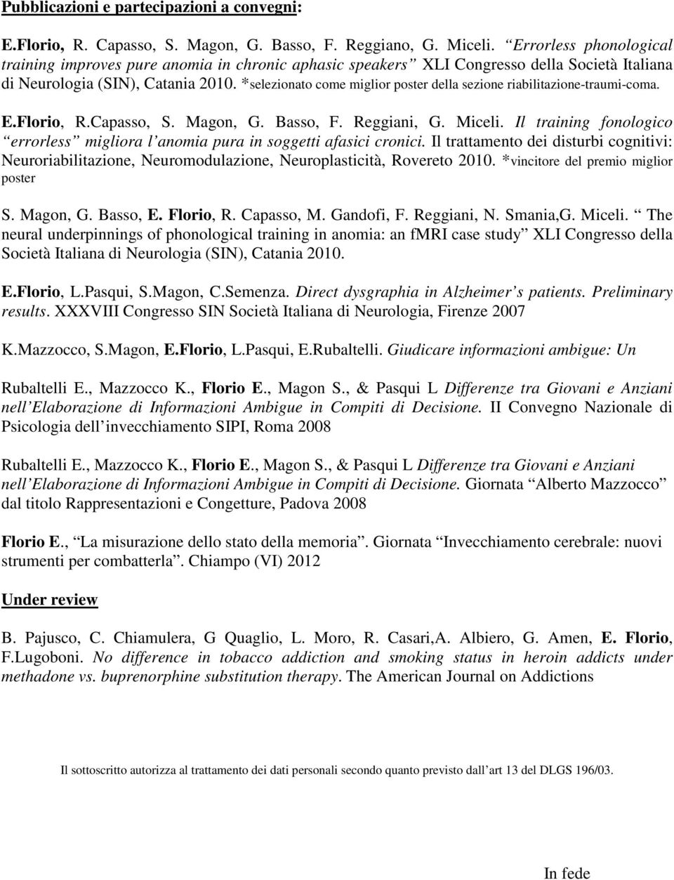 *selezionato come miglior poster della sezione riabilitazione-traumi-coma. E.Florio, R.Capasso, S. Magon, G. Basso, F. Reggiani, G. Miceli.