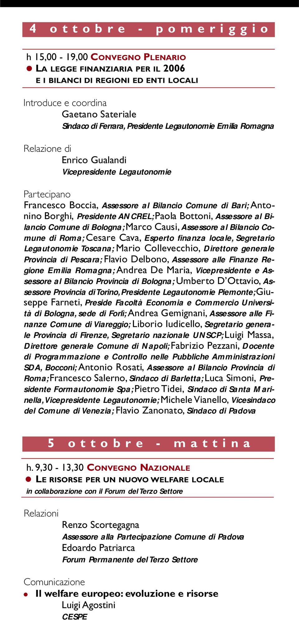 ; Paola Bottoni, Assessore al Bilancio Comune di Bologna; M a rco Causi, Assessore al Bilancio Comune di Roma; C e s a re Cav a, E s p e rto finanza locale, S eg r e t a ri o L egautonomie To s c a n