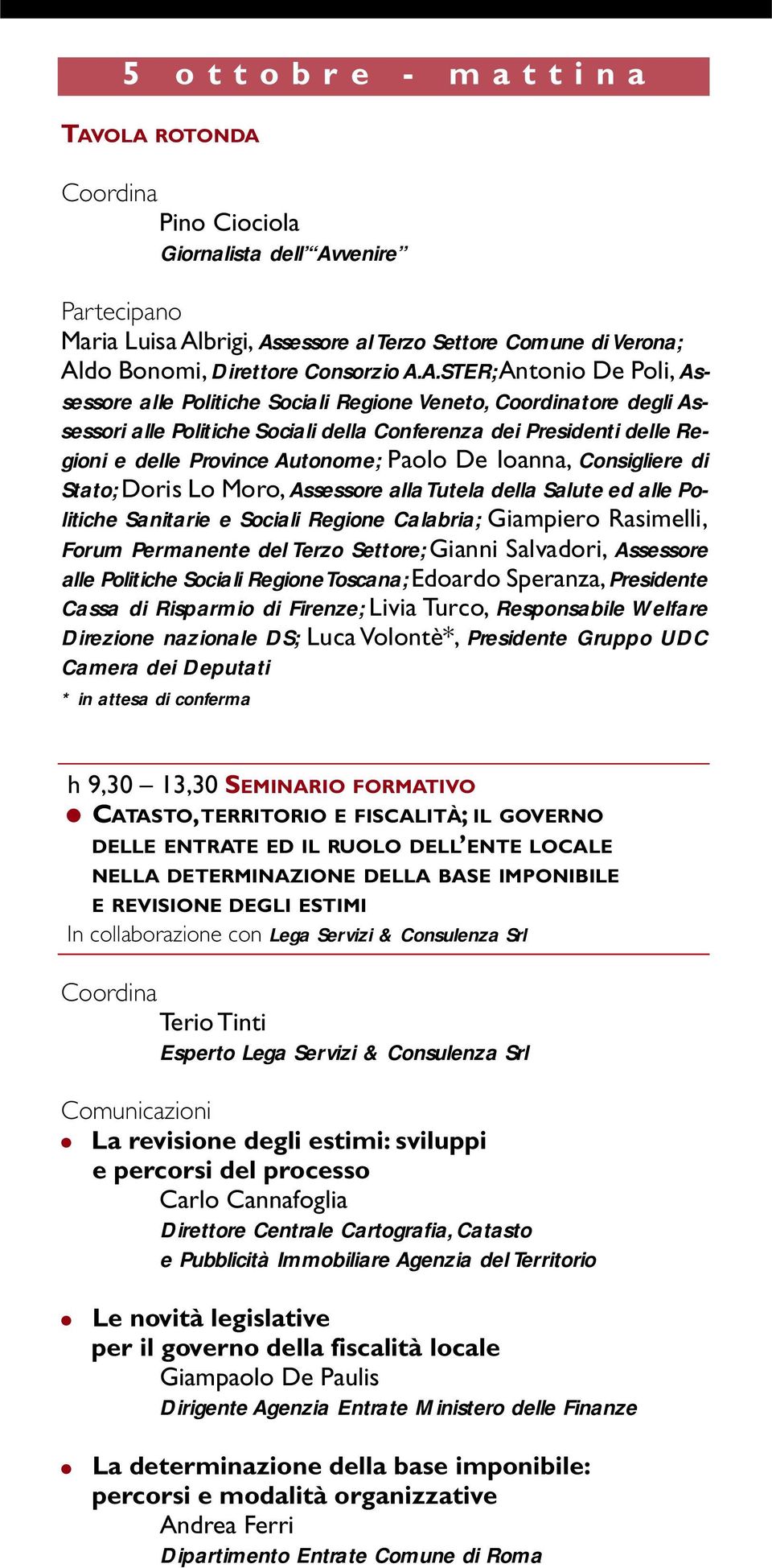 Province A u t o n o m e ; Paolo De Ioanna, Consigliere di S t a t o ; Doris Lo Moro, Assessore alla Tutela della Salute ed alle Politiche Sanitarie e Sociali Regione Calabri a ; G i a m p i e ro