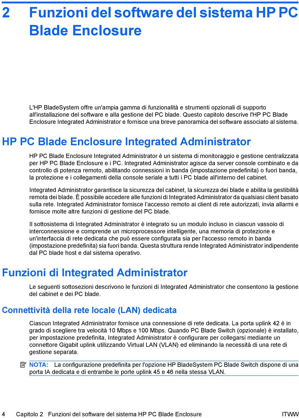 HP PC Blade Enclosure Integrated Administrator HP PC Blade Enclosure Integrated Administrator è un sistema di monitoraggio e gestione centralizzata per HP PC Blade Enclosure e i PC.