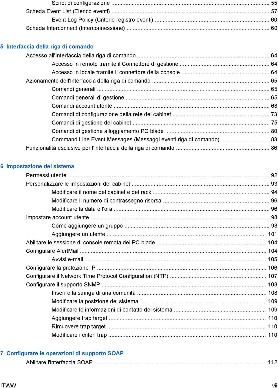 .. 64 Accesso in locale tramite il connettore della console... 64 Azionamento dell'interfaccia della riga di comando... 65 Comandi generali... 65 Comandi generali di gestione.