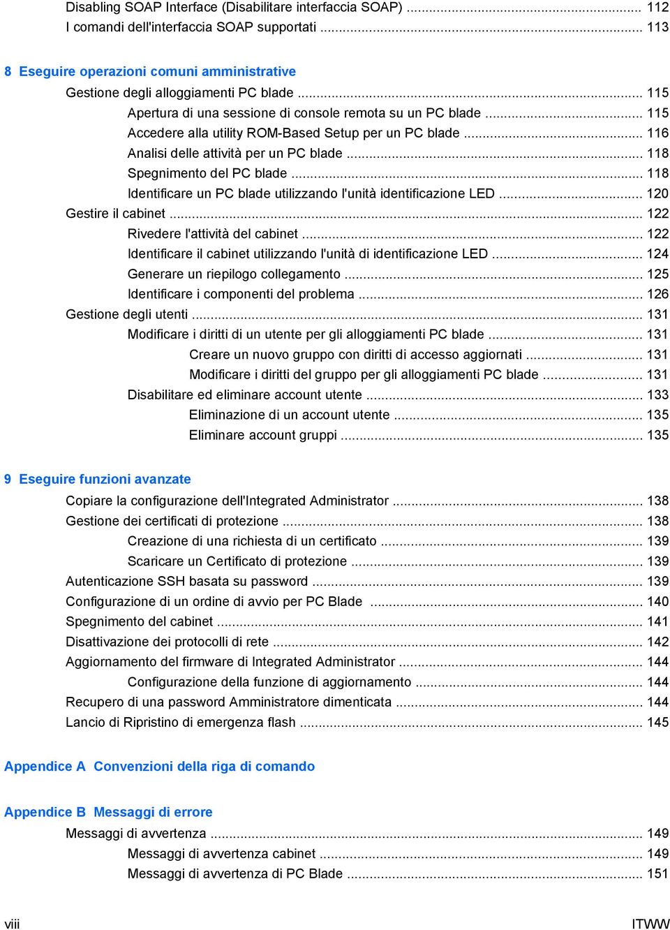 .. 118 Spegnimento del PC blade... 118 Identificare un PC blade utilizzando l'unità identificazione LED... 120 Gestire il cabinet... 122 Rivedere l'attività del cabinet.