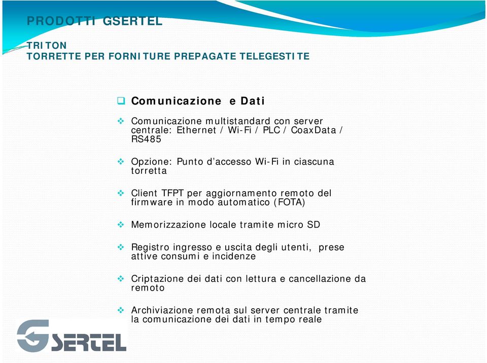 Memorizzazione locale tramite micro SD Registro ingresso e uscita degli utenti, prese attive consumi e incidenze Criptazione