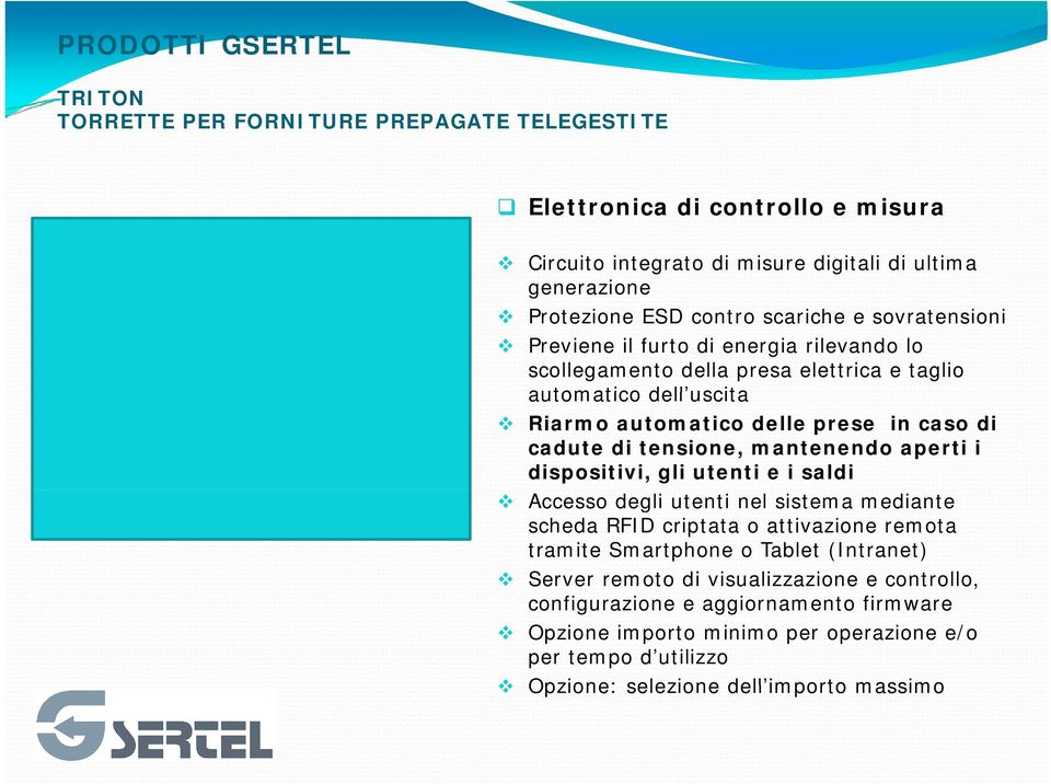 dispositivi, gli utenti e i saldi Accesso degli utenti nel sistema mediante scheda RFID criptata o attivazione remota tramite Smartphone o Tablet (Intranet) Server remoto