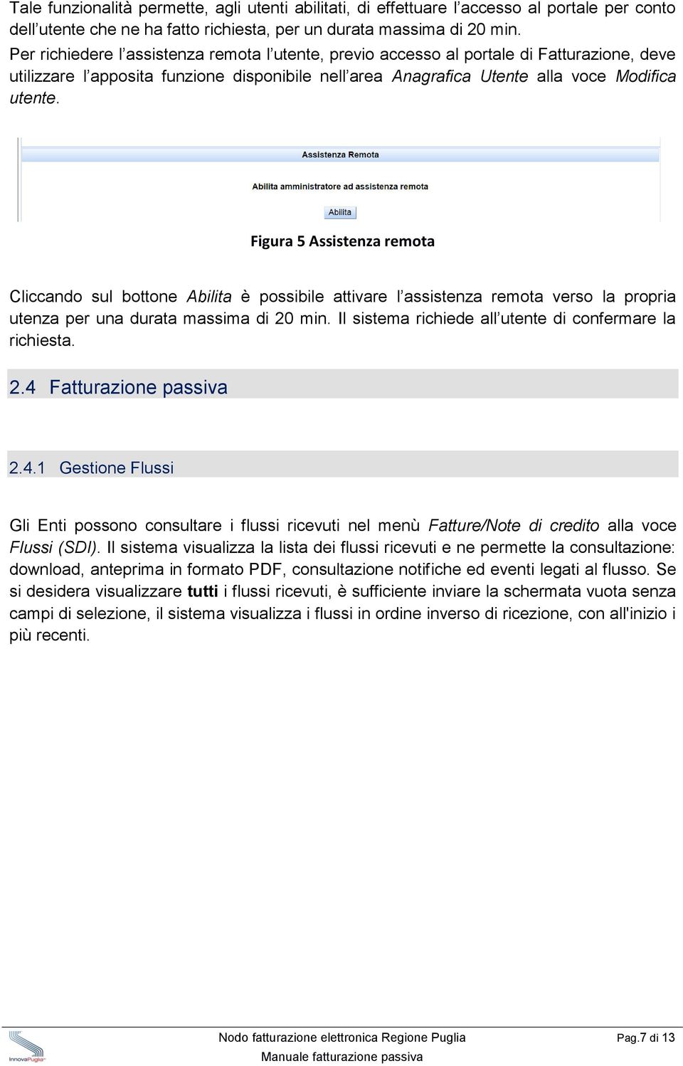 Figura 5 Assistenza remota Cliccando sul bottone Abilita è possibile attivare l assistenza remota verso la propria utenza per una durata massima di 20 min.