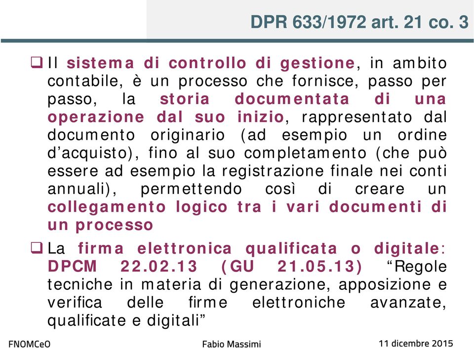 inizio, rappresentato dal documento originario (ad esempio un ordine d acquisto), fino al suo completamento (che può essere ad esempio la registrazione finale