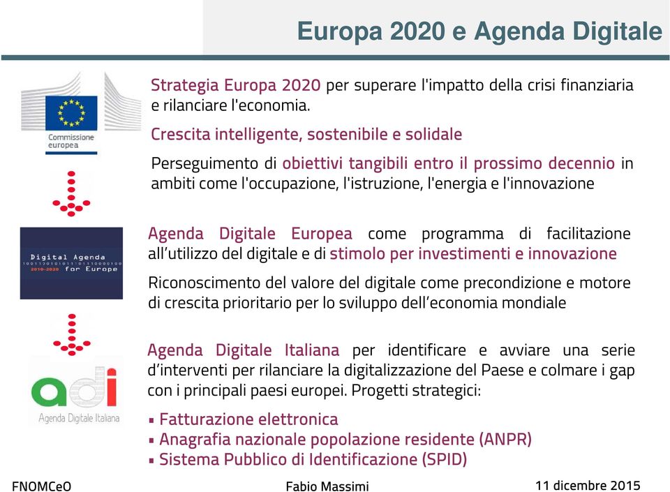 Europea come programma di facilitazione all utilizzo del digitale e di stimolo per investimenti e innovazione Riconoscimento del valore del digitale come precondizione e motore di crescita