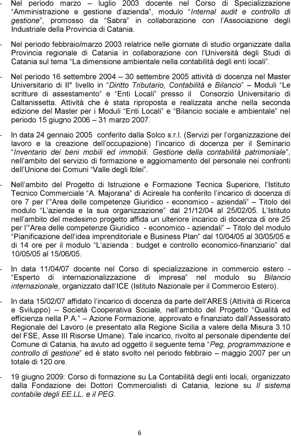 - Nel periodo febbraio/marzo 2003 relatrice nelle giornate di studio organizzate dalla Provincia regionale di Catania in collaborazione con l Università degli Studi di Catania sul tema La dimensione