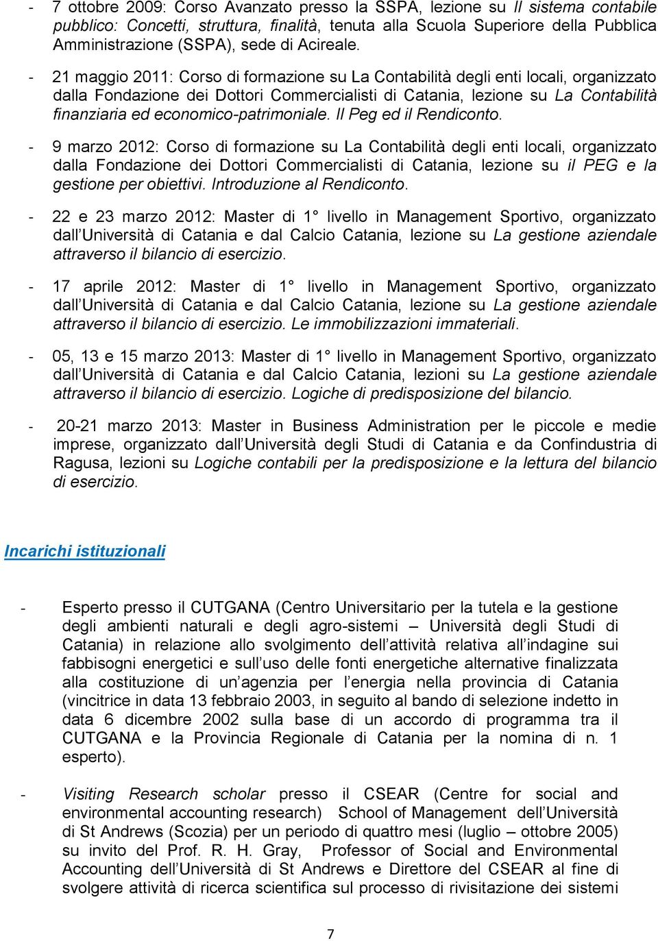 - 21 maggio 2011: Corso di formazione su La Contabilità degli enti locali, organizzato dalla Fondazione dei Dottori Commercialisti di Catania, lezione su La Contabilità finanziaria ed