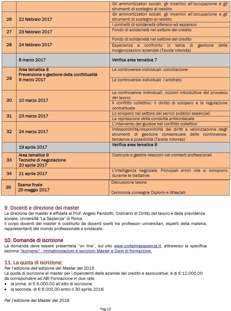 Esperienze a confronto in tema di gestione delle riorganizzazioni aziendali (Tavola rotonda) 8 marzo 2017 Verifica area tematica 7 29 Area tematica 8 Prevenzione e gestione della conflittualità 9