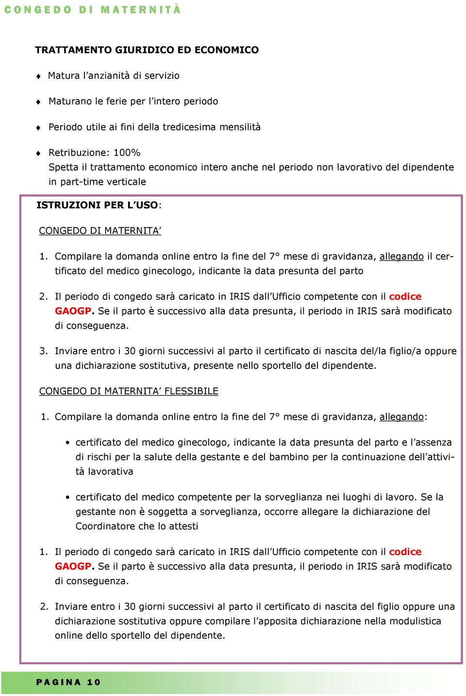 Compilare la domanda online entro la fine del 7 mese di gravidanza, allegando il certificato del medico ginecologo, indicante la data presunta del parto 2.