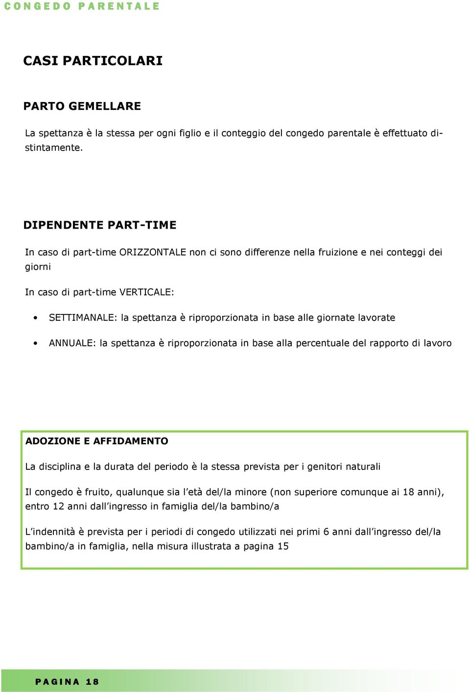 base alle giornate lavorate ANNUALE: la spettanza è riproporzionata in base alla percentuale del rapporto di lavoro ADOZIONE E AFFIDAMENTO La disciplina e la durata del periodo è la stessa prevista