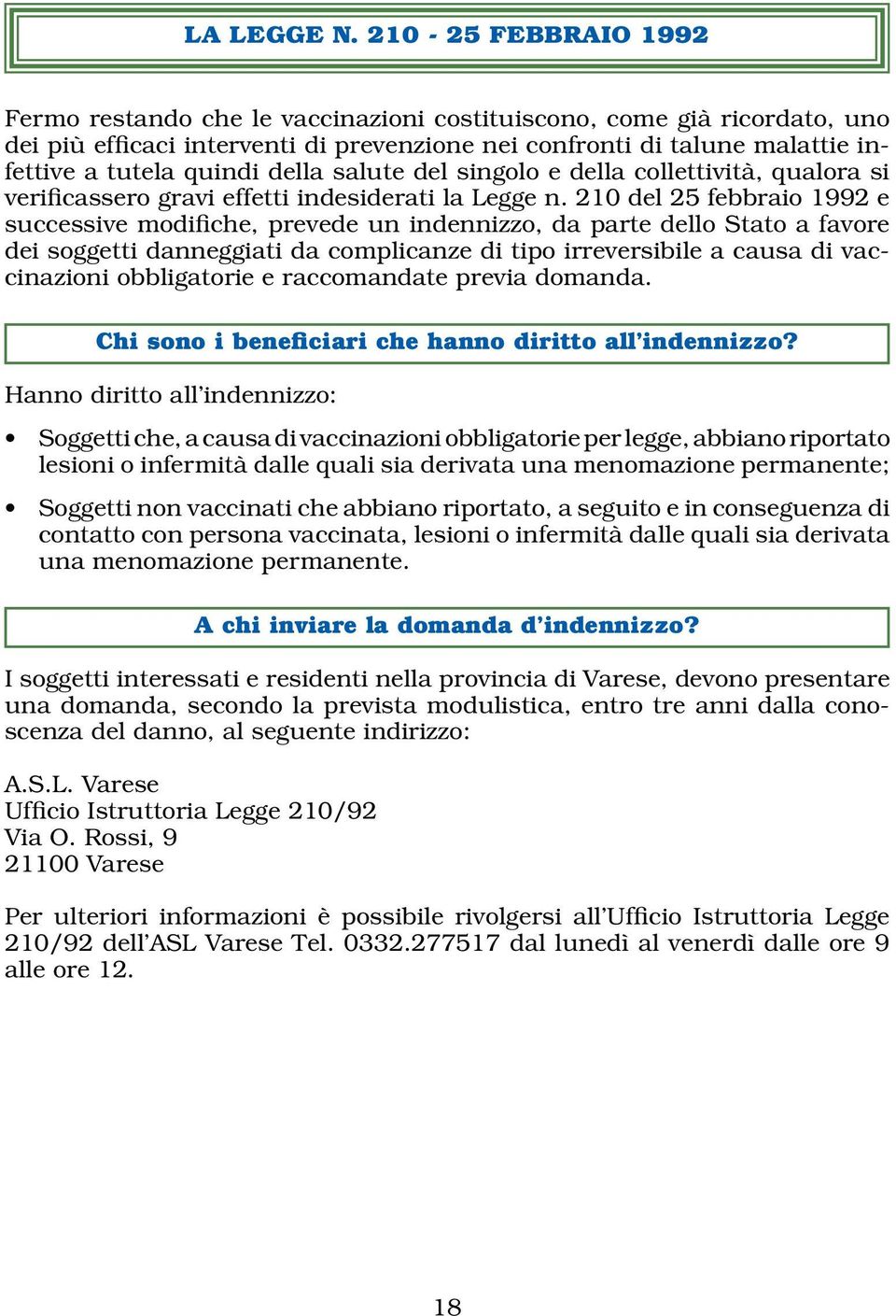 della salute del singolo e della collettività, qualora si verificassero gravi effetti indesiderati la Legge n.