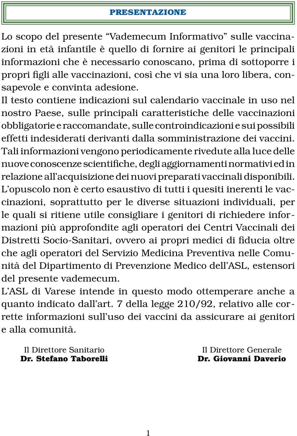 Il testo contiene indicazioni sul calendario vaccinale in uso nel nostro Paese, sulle principali caratteristiche delle vaccinazioni obbligatorie e raccomandate, sulle controindicazioni e sui