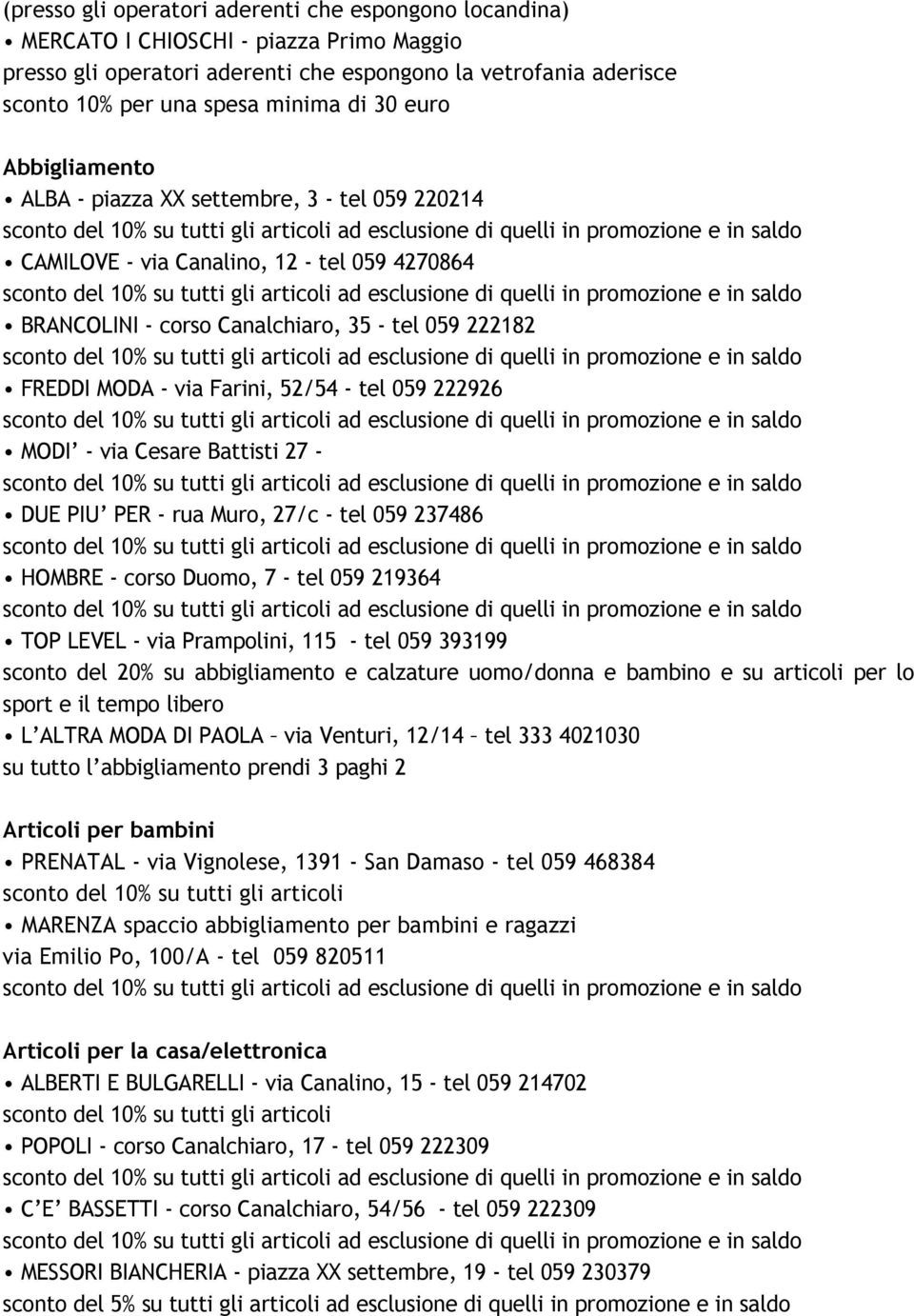 - tel 059 222926 MODI - via Cesare Battisti 27 - DUE PIU PER - rua Muro, 27/c - tel 059 237486 HOMBRE - corso Duomo, 7 - tel 059 219364 TOP LEVEL - via Prampolini, 115 - tel 059 393199 sconto del 20%