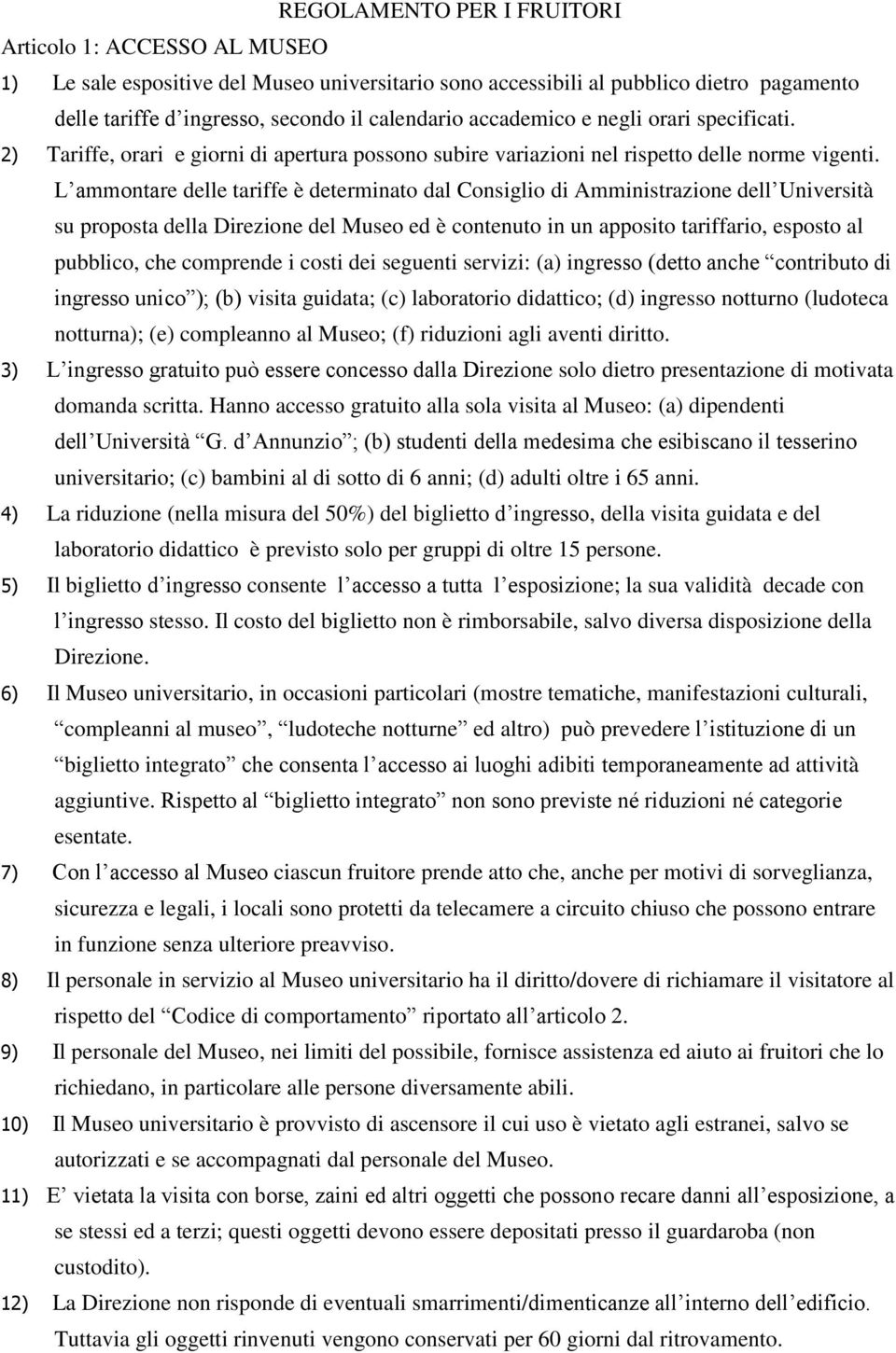 L ammontare delle tariffe è determinato dal Consiglio di Amministrazione dell Università su proposta della Direzione del Museo ed è contenuto in un apposito tariffario, esposto al pubblico, che