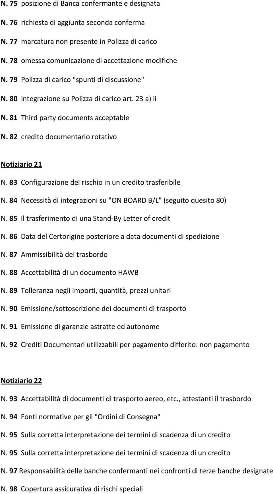 83 Configurazione del rischio in un credito trasferibile N. 84 Necessità di integrazioni su "ON BOARD B/L" (seguito quesito 80) N. 85 Il trasferimento di una Stand By Letter of credit N.