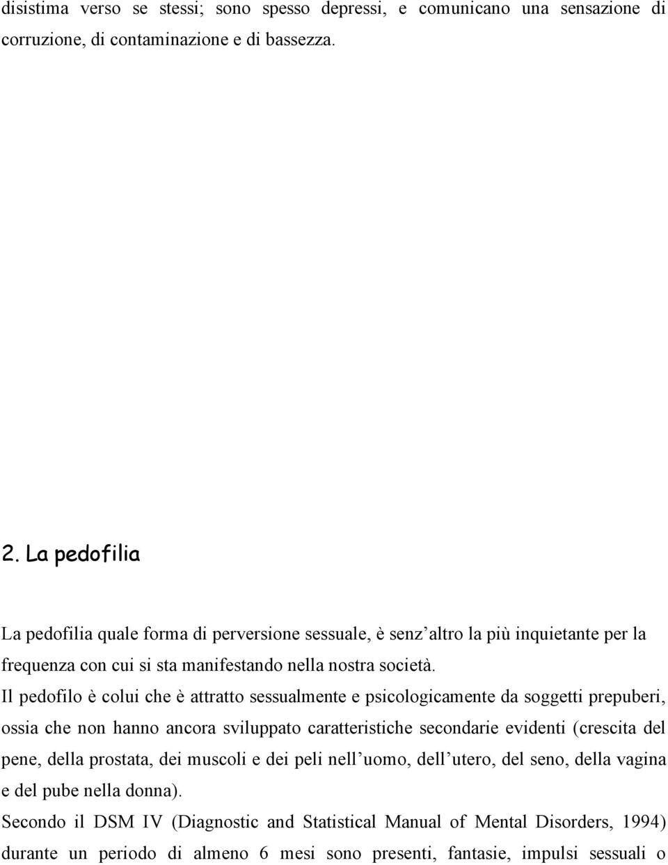 Il pedofilo è colui che è attratto sessualmente e psicologicamente da soggetti prepuberi, ossia che non hanno ancora sviluppato caratteristiche secondarie evidenti (crescita del pene,