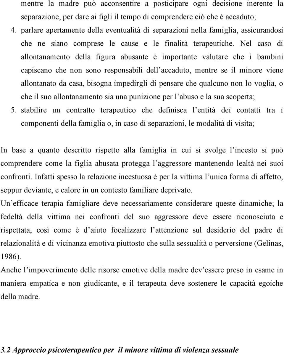 Nel caso di allontanamento della figura abusante è importante valutare che i bambini capiscano che non sono responsabili dell accaduto, mentre se il minore viene allontanato da casa, bisogna