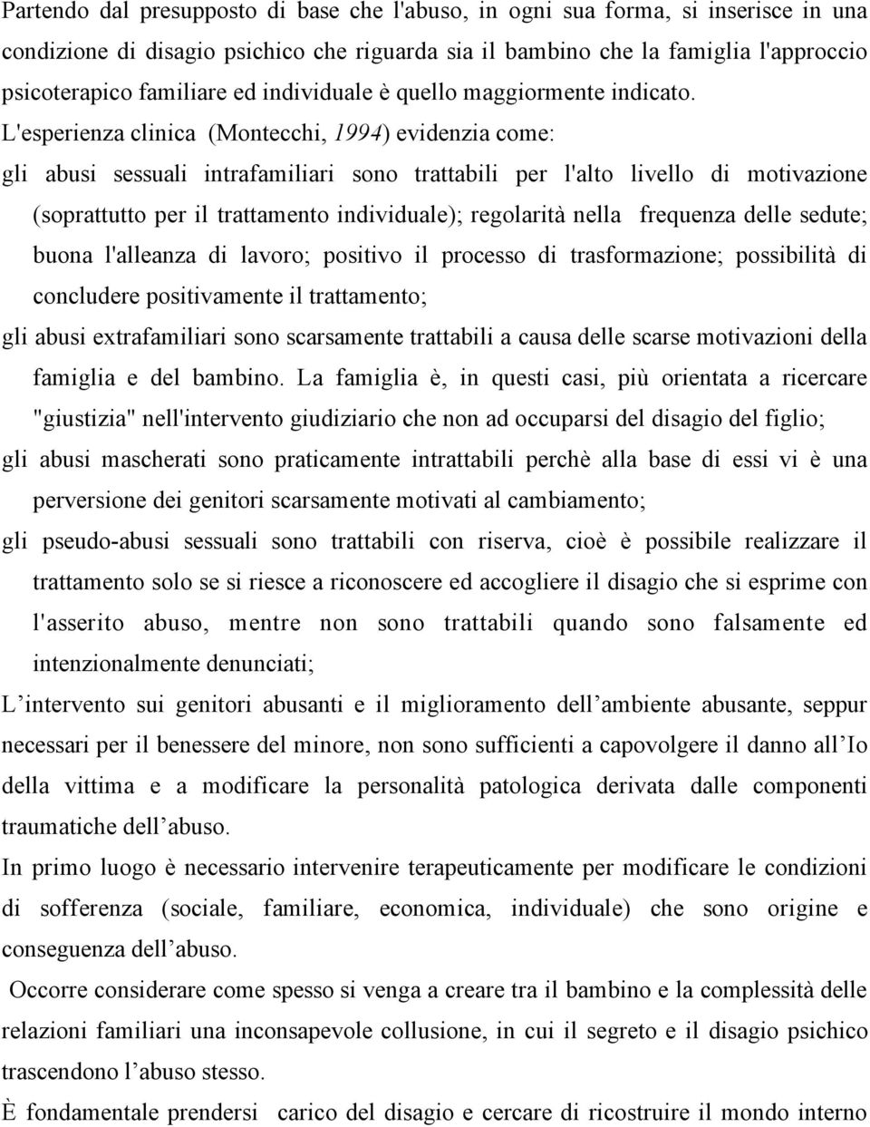 L'esperienza clinica (Montecchi, 1994) evidenzia come: gli abusi sessuali intrafamiliari sono trattabili per l'alto livello di motivazione (soprattutto per il trattamento individuale); regolarità