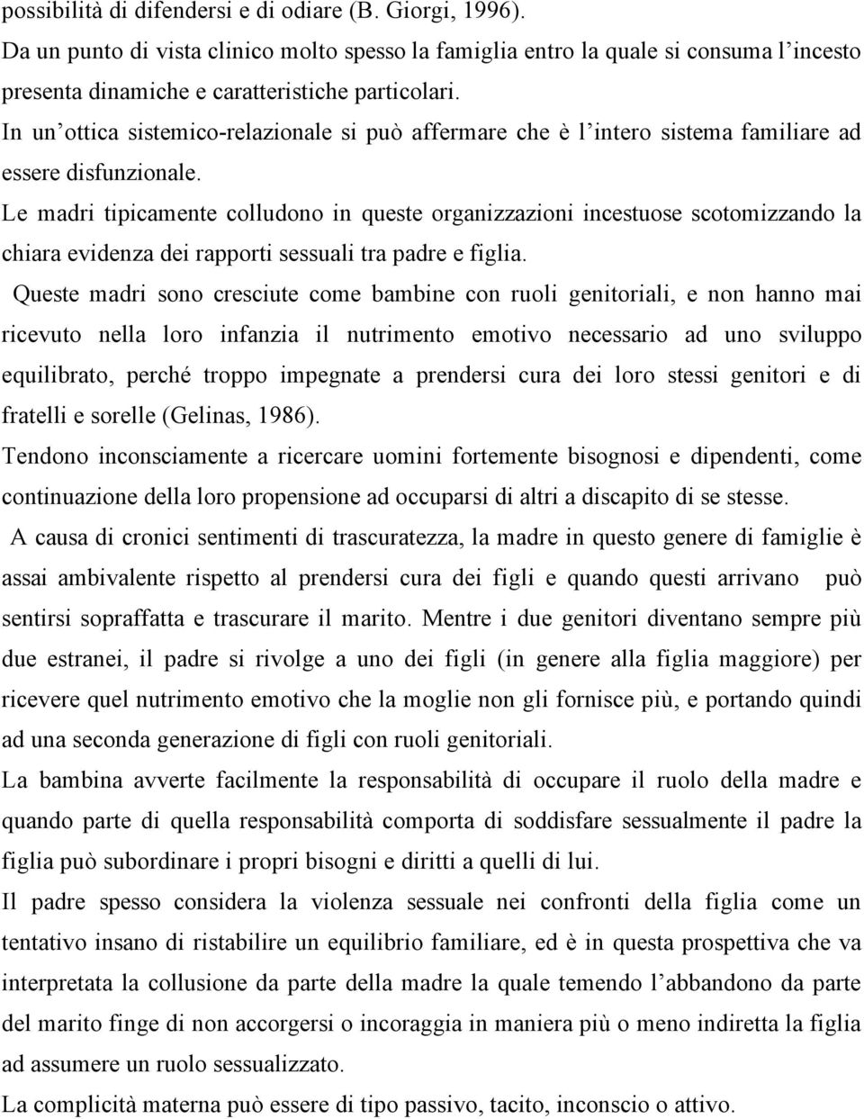 Le madri tipicamente colludono in queste organizzazioni incestuose scotomizzando la chiara evidenza dei rapporti sessuali tra padre e figlia.