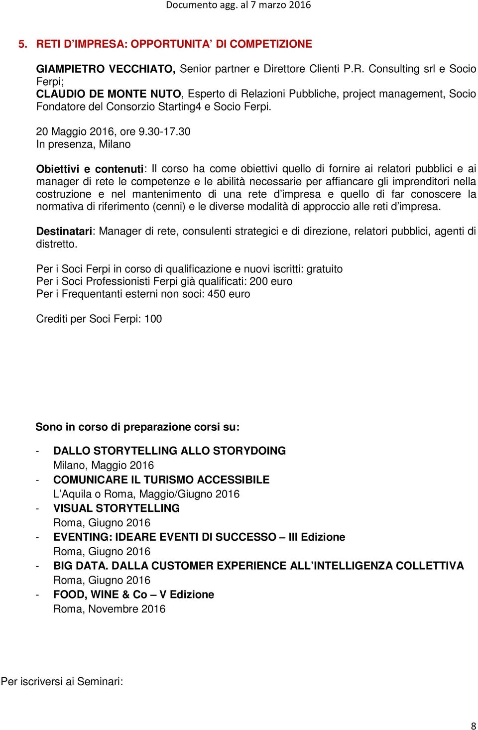 30 In presenza, Milano Obiettivi e contenuti: Il corso ha come obiettivi quello di fornire ai relatori pubblici e ai manager di rete le competenze e le abilità necessarie per affiancare gli