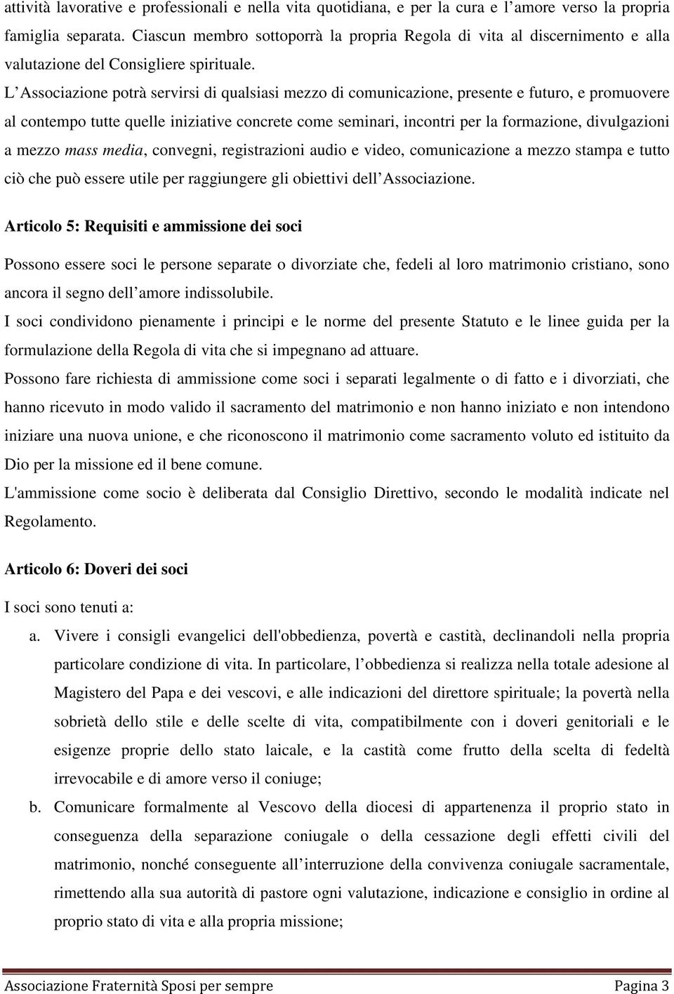 L Associazione potrà servirsi di qualsiasi mezzo di comunicazione, presente e futuro, e promuovere al contempo tutte quelle iniziative concrete come seminari, incontri per la formazione, divulgazioni