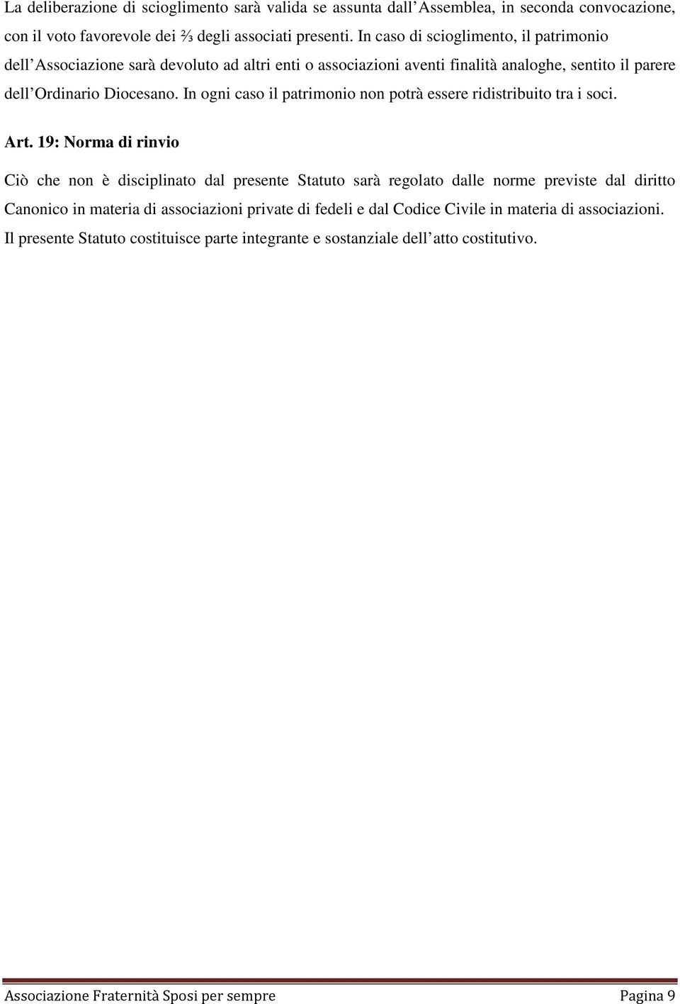 In ogni caso il patrimonio non potrà essere ridistribuito tra i soci. Art.