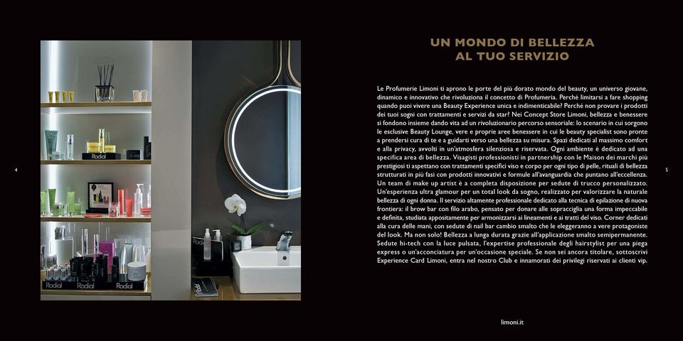 Nei Concept Store Limoni, bellezza e benessere si fondono insieme dando vita ad un rivoluzionario percorso sensoriale: lo scenario in cui sorgono le esclusive Beauty Lounge, vere e proprie aree