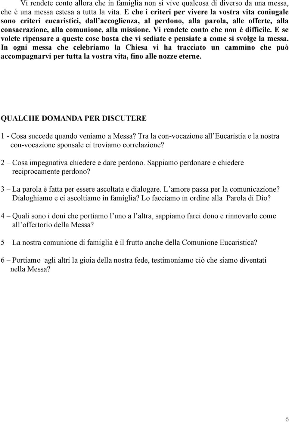 Vi rendete conto che non è difficile. E se volete ripensare a queste cose basta che vi sediate e pensiate a come si svolge la messa.