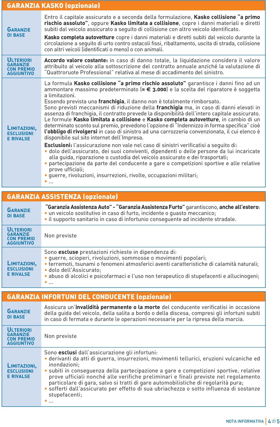 Kasko completa autovetture copre i danni materiali e diretti subiti dal veicolo durante la circolazione a seguito di urto contro ostacoli fissi, ribaltamento, uscita di strada, collisione con altri